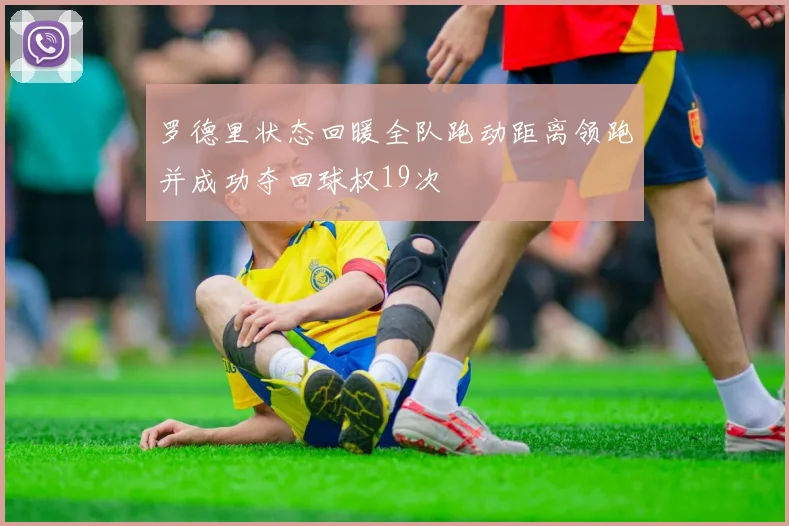 罗德里状态回暖全队跑动距离领跑并成功夺回球权19次
