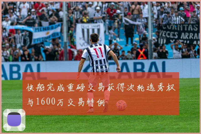 快船完成重磅交易获得次轮选秀权与1600万交易特例