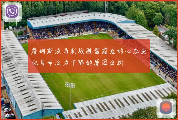 詹姆斯谈马刺战胜雷霆后的心态变化与专注力下降的原因分析